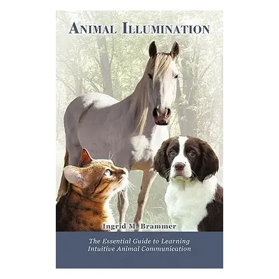 "Animal Illumination: The Essential Guide to Learning Intuitive Animal Communication" - "" ("Bra