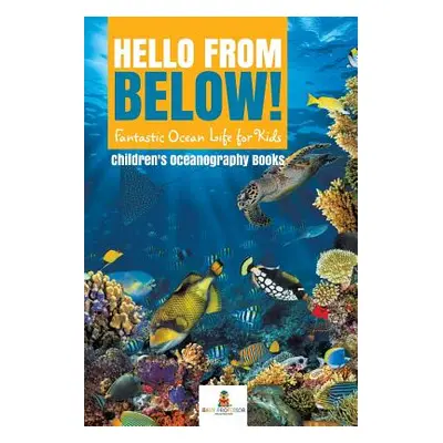 "Hello from Below!: Fantastic Ocean Life for Kids - Children's Oceanography Books" - "" ("Baby P