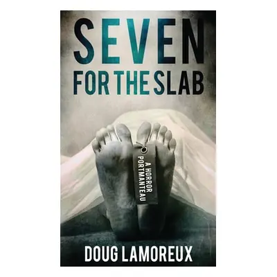 "Seven for the Slab: A Horror Portmanteau" - "" ("Lamoreux Doug")(Pevná vazba)