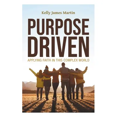 "Purpose Driven: Applying Faith in this Complex World" - "" ("Martin Kelly James")(Paperback)