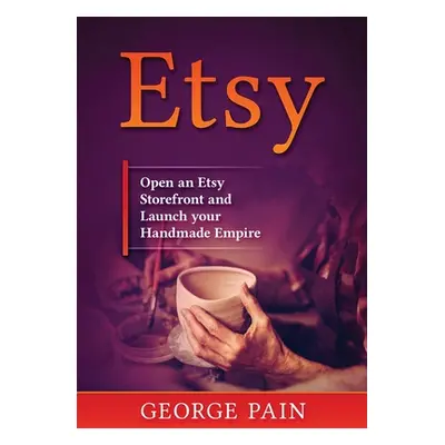 "Etsy: Open an Etsy Storefront and Launch your Handmade Empire" - "" ("Pain George")(Paperback)