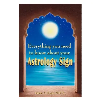 "Everything You Need to Know about Your Astrology Sign" - "" ("Baum M. S. W. Laurie A.")(Paperba