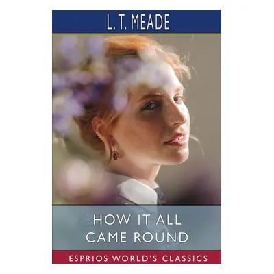 "How it All Came Round (Esprios Classics)" - "" ("Meade L. T.")(Paperback)