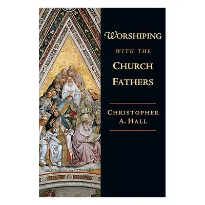 "Worshiping with the Church Fathers" - "" ("Hall Christopher a.")(Paperback)