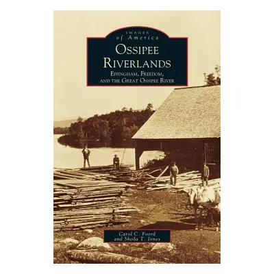 "Ossipee Riverlands: Effingham, Freedom, and the Great Ossipee River" - "" ("Foord Carol C.")(Pe