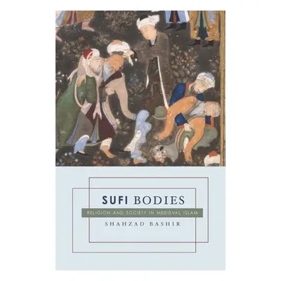 "Sufi Bodies: Religion and Society in Medieval Islam" - "" ("Bashir Shahzad")(Paperback)