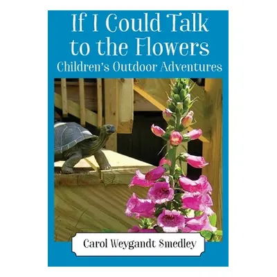 "If I Could Talk to the Flowers: Children's Outdoor Adventures" - "" ("Smedley Carol Weygandt")(