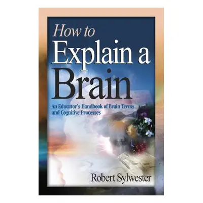 "How to Explain a Brain: An Educator′s Handbook of Brain Terms and Cognitive Processes" - "" ("S