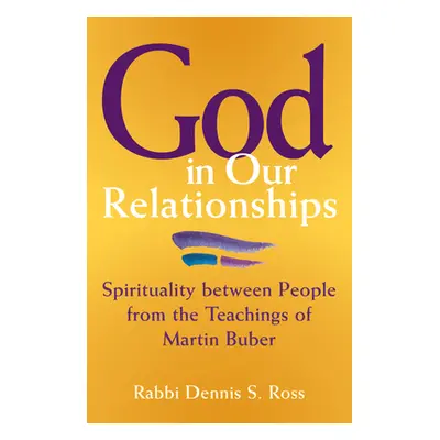 "God in Our Relationships: Spirituality Between People from the Teachings of Martin Buber" - "" 