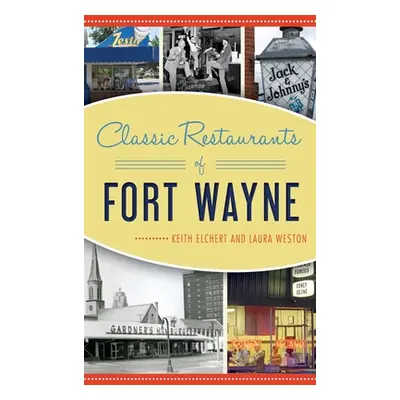 "Classic Restaurants of Fort Wayne" - "" ("Elchert Keith")(Pevná vazba)