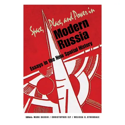 "Space, Place, and Power in Modern Russia: Essays in the New Spatial History" - "" ("Bassin Mark