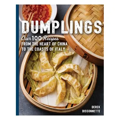 "Dumplings: Over 100 Recipes from the Heart of China to the Coasts of Italy" - "" ("Bissonnette 