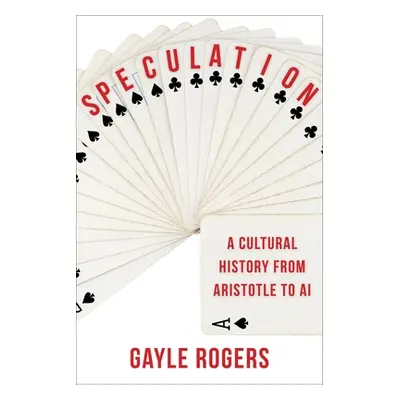 "Speculation: A Cultural History from Aristotle to AI" - "" ("Rogers Gayle")(Pevná vazba)