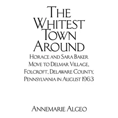 "The Whitest Town Around: Horace and Sara Baker Move to Delmar Village, Folcroft, Delaware Count