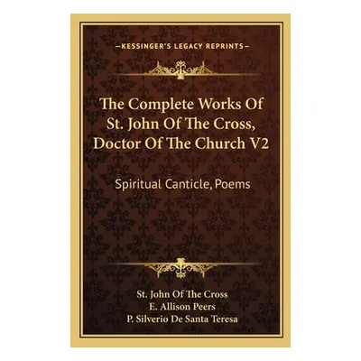 "The Complete Works of St. John of the Cross, Doctor of the Church V2: Spiritual Canticle, Poems