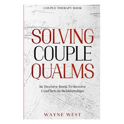 "Couple Therapy Book: Solving Couple Qualms - The Decisive Book To Resolve Conflicts In Relation