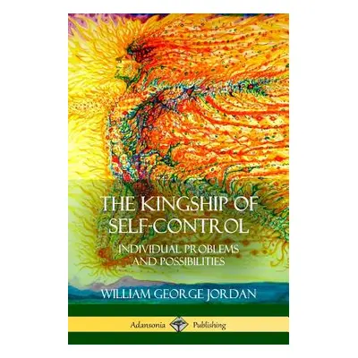 "The Kingship of Self-Control: Individual Problems and Possibilities" - "" ("Jordan William Geor