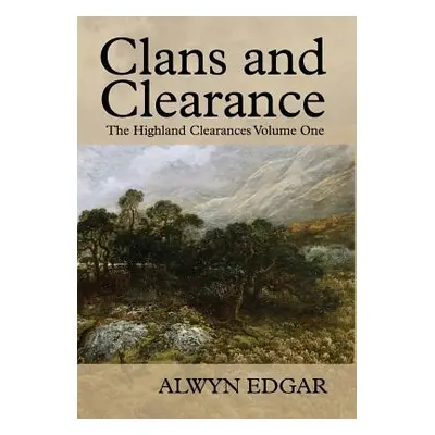 "Clans and Clearance: The Highland Clearances Volume One" - "" ("Edgar Alwyn")(Pevná vazba)