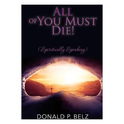 "All of You Must Die ! (Spiritually Speaking)" - "" ("Belz Donald P.")(Paperback)