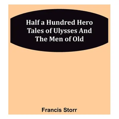 "Half a Hundred Hero Tales of Ulysses and The Men of Old" - "" ("Storr Francis")(Paperback)