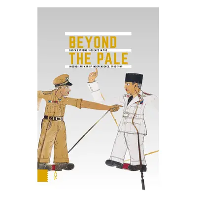 "Beyond the Pale: Dutch Extreme Violence in the Indonesian War of Independence, 1945-1949" - "" 