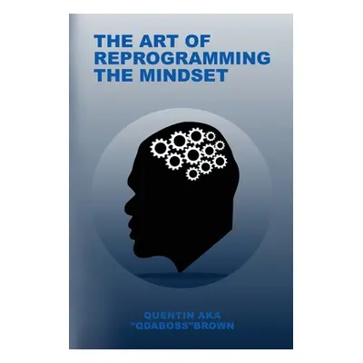 "The Art of Reprogramming the Mindset" - "" ("Brown Quentin Aka Qdaboss")(Paperback)