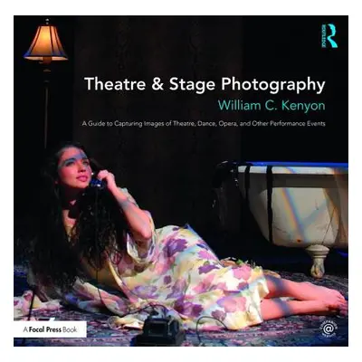 "Theatre & Stage Photography: A Guide to Capturing Images of Theatre, Dance, Opera, and Other Pe