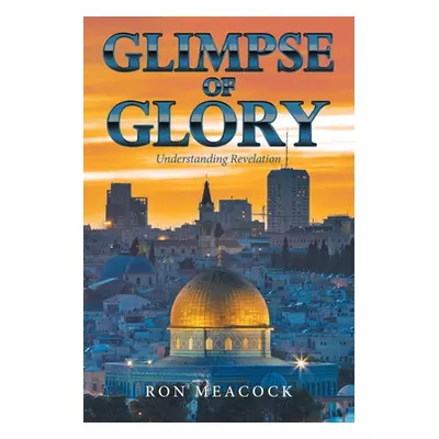 "Glimpse of Glory: Understanding Revelation" - "" ("Meacock Ron")(Paperback)