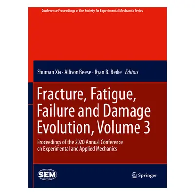 "Fracture, Fatigue, Failure and Damage Evolution, Volume 3: Proceedings of the 2020 Annual Confe