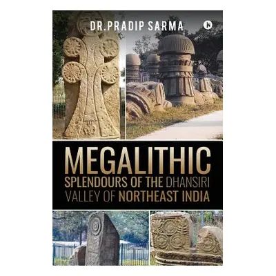 "Megalithic Splendours of the Dhansiri Valley of Northeast India" - "" ("Sarma Pradip")(Paperbac