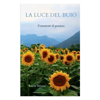 "La Luce del Buio: Frammenti di pensiero" - "" ("Struzzi Lucia")(Paperback)