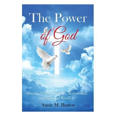 "The Power of God: Dreams, Visions, Miracles, Testimonies, Signs and Wonders" - "" ("Burton Anni