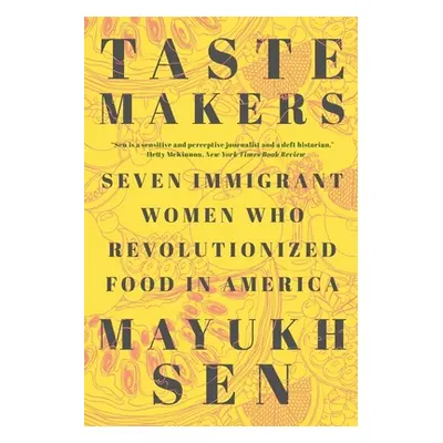 "Taste Makers: Seven Immigrant Women Who Revolutionized Food in America" - "" ("Sen Mayukh")(Pap