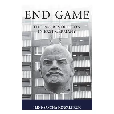 "End Game: The 1989 Revolution in East Germany" - "" ("Kowalczuk Ilko-Sascha")(Pevná vazba)