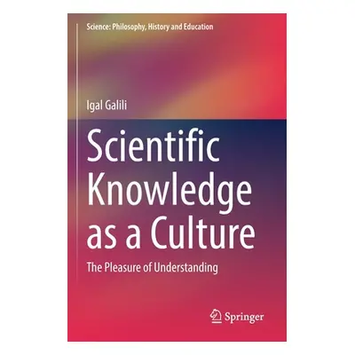 "Scientific Knowledge as a Culture: The Pleasure of Understanding" - "" ("Galili Igal")(Paperbac