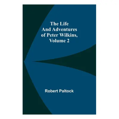 "The Life and Adventures of Peter Wilkins, Volume 2" - "" ("Paltock Robert")(Paperback)