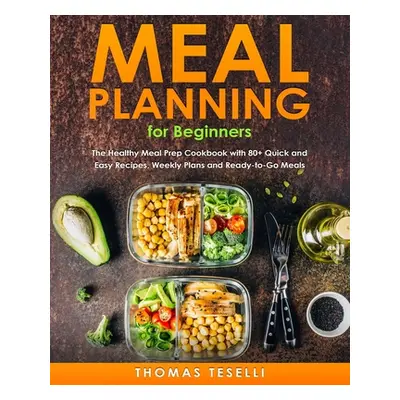 "Meal Planning for Beginners: The Healthy Meal Prep Cookbook with 80+ Quick and Easy Recipes, We