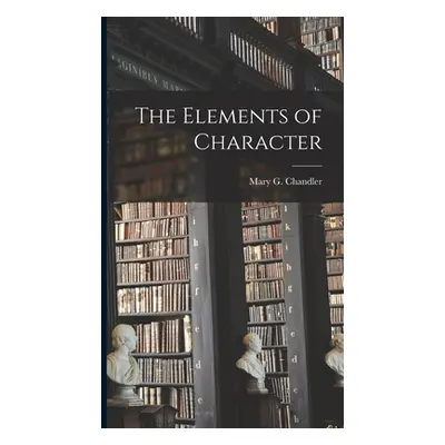 "The Elements of Character" - "" ("Chandler Mary G.")(Pevná vazba)