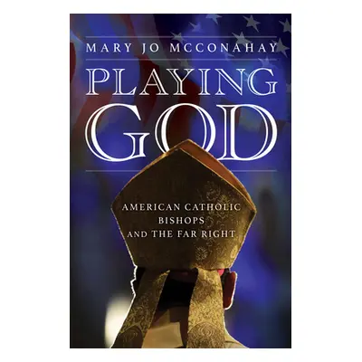 "Playing God: American Catholic Bishops and the Far Right" - "" ("McConahay Mary Jo")(Pevná vazb