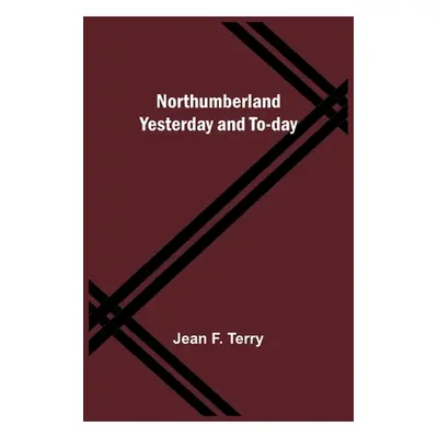 "Northumberland Yesterday and To-day" - "" ("F. Terry Jean")(Paperback)