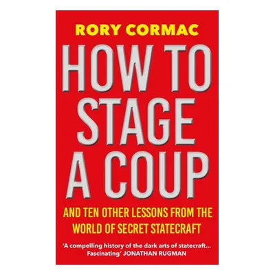 "How to Stage a Coup: And Ten Other Lessons from the World of Secret Statecraft" - "" ("Cormac R