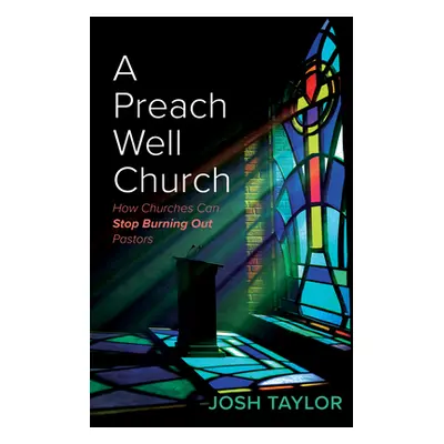 "A Preach Well Church: How Churches Can Stop Burning Out Pastors" - "" ("Taylor Josh")(Paperback