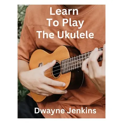 "Learn To Play The Ukulele" - "" ("Jenkins Dwayne")(Paperback)