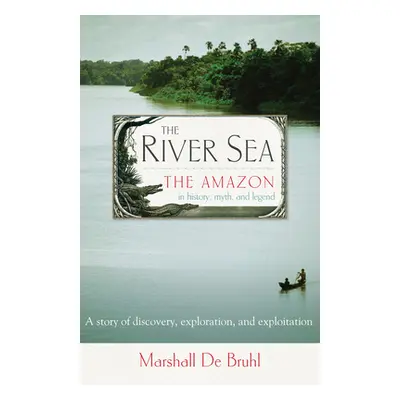 "River Sea" - "The Amazon in History, Myth, and Legend" ("Bruhl Marshall De")(Pevná vazba)