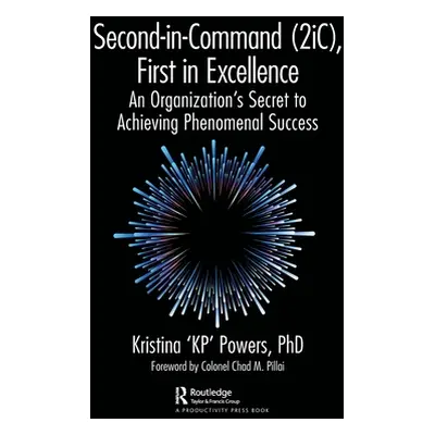 "Second-In-Command (2ic), First in Excellence: An Organization's Secret to Achieving Phenomenal 