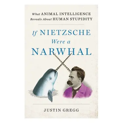 "If Nietzsche Were a Narwhal: What Animal Intelligence Reveals about Human Stupidity" - "" ("Gre