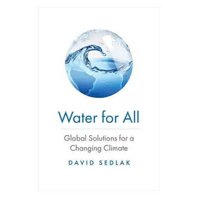 "Water for All: Global Solutions for a Changing Climate" - "" ("Sedlak David")(Pevná vazba)