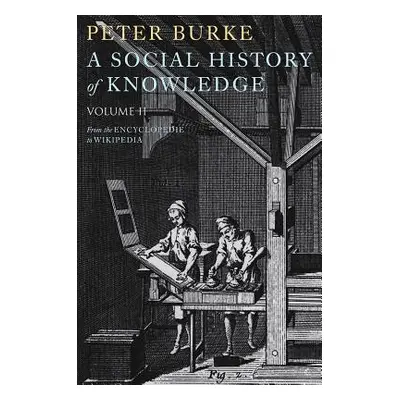 "A Social History of Knowledge II: From the Encyclopedie to Wikipedia" - "" ("Burke Peter")(Pevn