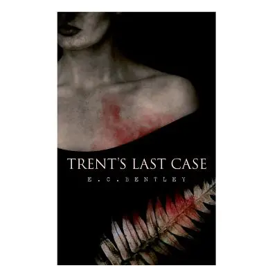 "Trent's Last Case: A Detective Novel (Also known as The Woman in Black)" - "" ("Bentley E. C.")