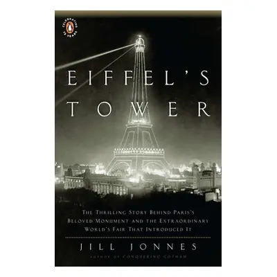 "Eiffel's Tower: The Thrilling Story Behind Paris's Beloved Monument and the Extraordinary World